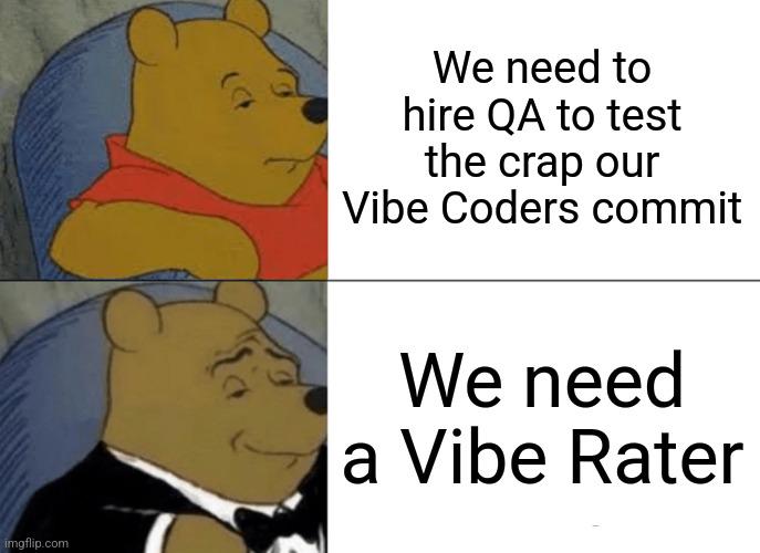 Winnie the Pooh meme with upper panel showing Pooh in red shirt thinking 'We need to hire QA to test the crap our Vibe Coders commit'. Lower panel features Pooh in tuxedo saying 'We need a Vibe Rater'.