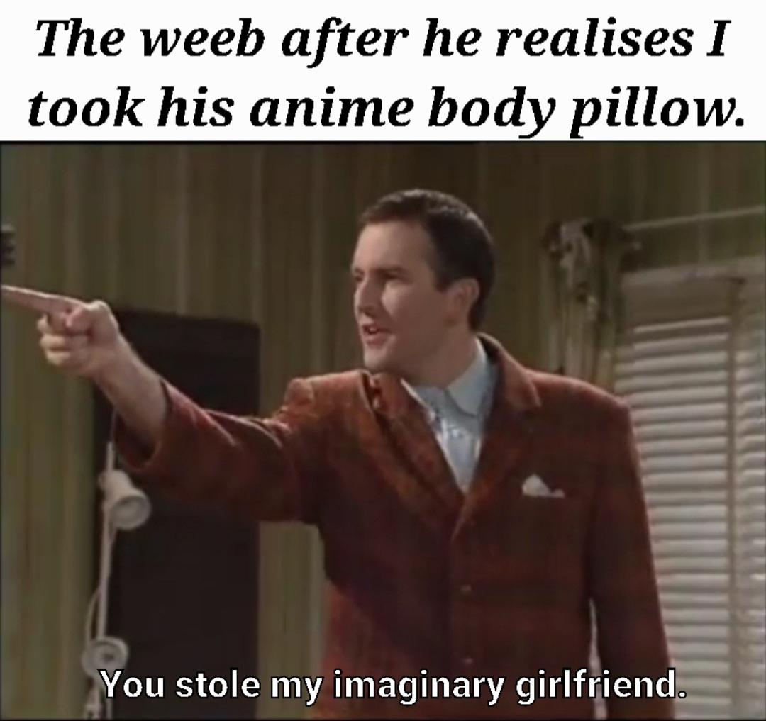 Person in plaid suit pointing angrily with text: 'The weeb after he realises I took his anime body pillow. You stole my imaginary girlfriend.'
